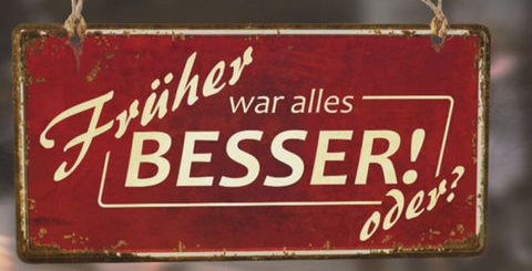 Früher war alles besser